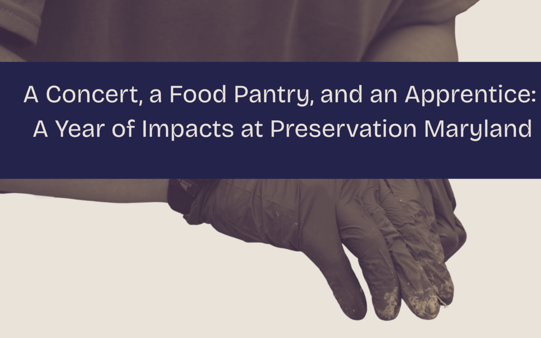 A Concert, a Food Pantry, and an Apprentice: A Year of Impacts at Preservation Maryland