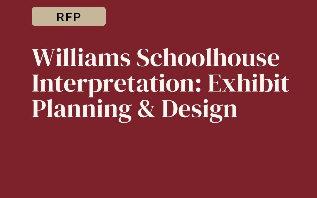 REQUEST FOR PROPOSALS: Williams Schoolhouse Interpretation: Exhibit Planning & Design