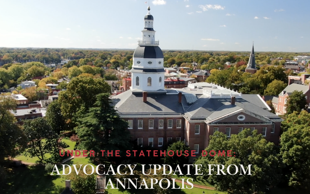Under the Statehouse Dome: Second Advocacy Update from Annapolis